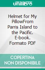 Helmet for My PillowFrom Parris Island to the Pacific. E-book. Formato PDF ebook