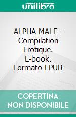 ALPHA MALE - Compilation Erotique. E-book. Formato EPUB ebook