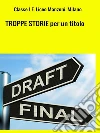 TROPPE STORIE per un titolo. E-book. Formato Mobipocket ebook