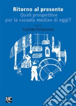 Ritorno al presenteQuali prospettive per la &quot;scuola media&quot; di oggi?. E-book. Formato PDF ebook