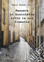 Passava in bicicletta sotto la mia finestra. E-book. Formato EPUB ebook