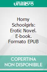 Horny Schoolgirls: Erotic Novel. E-book. Formato EPUB ebook