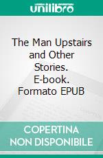 The Man Upstairs and Other Stories. E-book. Formato EPUB ebook di P. G. Wodehouse