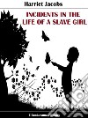 Incidents in the Life of a Slave Girl. E-book. Formato EPUB ebook di Harriet Jacobs