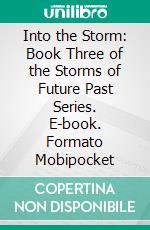 Into the Storm: Book Three of the Storms of Future Past Series. E-book. Formato Mobipocket ebook di Kari Kilgore