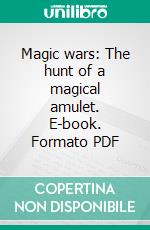 Magic wars: The hunt of a magical amulet. E-book. Formato PDF ebook