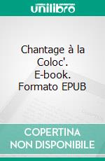 Chantage à la Coloc'. E-book. Formato EPUB ebook