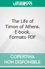 The Life of Timon of Athens. E-book. Formato PDF ebook