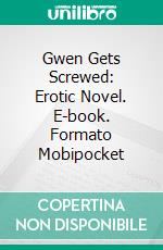 Gwen Gets Screwed: Erotic Novel. E-book. Formato Mobipocket ebook