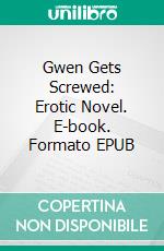 Gwen Gets Screwed: Erotic Novel. E-book. Formato EPUB ebook