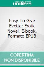 Easy To Give Evette: Erotic Novel. E-book. Formato EPUB ebook