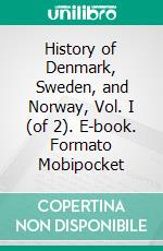 History of Denmark, Sweden, and Norway, Vol. I (of 2). E-book. Formato Mobipocket ebook