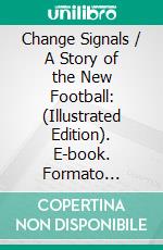 Change Signals / A Story of the New Football: (Illustrated Edition). E-book. Formato Mobipocket ebook