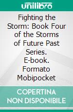 Fighting the Storm: Book Four of the Storms of Future Past Series. E-book. Formato Mobipocket ebook