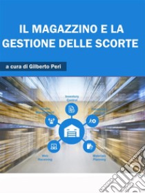 Il Magazzino e la Gestione delle Scorte. E-book. Formato EPUB ebook di GILBERTO PERI