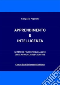 Apprendimento e IntelligenzaIl Metodo Feuerstein alla luce delle neuroscienze cognitive. E-book. Formato Mobipocket ebook di Gianpaolo Pegoretti