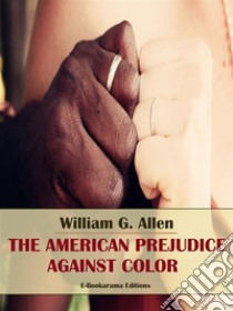 The American Prejudice Against Color. E-book. Formato EPUB ebook di William G. Allen