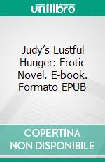 Judy’s Lustful Hunger: Erotic Novel. E-book. Formato EPUB ebook