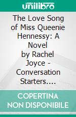 The Love Song of Miss Queenie Hennessy: A Novel by Rachel Joyce | Conversation Starters. E-book. Formato EPUB ebook di dailyBooks