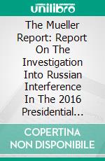 The Mueller Report: Report On The Investigation Into Russian Interference In The 2016 Presidential Election. E-book. Formato EPUB ebook