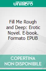 Fill Me Rough and Deep: Erotic Novel. E-book. Formato Mobipocket ebook di Mary Lacy