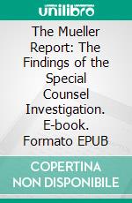 The Mueller Report: The Findings of the Special Counsel Investigation. E-book. Formato EPUB ebook