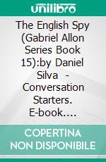 The English Spy (Gabriel Allon Series Book 15):by Daniel Silva  - Conversation Starters. E-book. Formato EPUB ebook