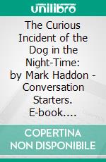 The Curious Incident of the Dog in the Night-Time: by Mark Haddon | Conversation Starters. E-book. Formato EPUB ebook di dailyBooks