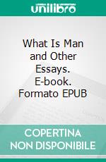 What Is Man and Other Essays. E-book. Formato EPUB ebook