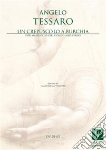 Un crepuscolo a Burchia, for Mandolin (or Violin) and Piano. E-book. Formato PDF ebook di Emanuele Cappellotto