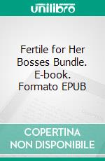 Fertile for Her Bosses Bundle. E-book. Formato EPUB ebook