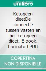 Ketogeen dieetDe connectie tussen vasten en het ketogeen dieet. E-book. Formato EPUB