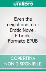 Even the neighbours do : Erotic Novel. E-book. Formato Mobipocket ebook