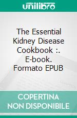 The Essential Kidney Disease Cookbook :. E-book. Formato EPUB ebook