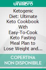 Ketogenic Diet: Ultimate Keto Cookbook With Easy-To-Cook Keto Fasting Meal Plan to Lose Weight and Be Healthy in 30 Days. E-book. Formato EPUB