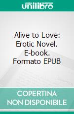 Alive to Love: Erotic Novel. E-book. Formato Mobipocket ebook