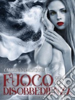 Fuoco  e Disobbedienza. E-book. Formato EPUB ebook