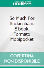 So Much For Buckingham. E-book. Formato Mobipocket ebook