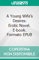 A Young Wife’s Desires: Erotic Novel. E-book. Formato Mobipocket ebook