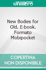 New Bodies for Old. E-book. Formato Mobipocket ebook