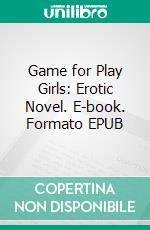 Game for Play Girls: Erotic Novel. E-book. Formato Mobipocket ebook