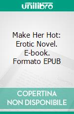 Make Her Hot: Erotic Novel. E-book. Formato Mobipocket ebook