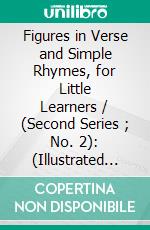 Figures in Verse and Simple Rhymes, for Little Learners / (Second Series ; No. 2): (Illustrated Edition). E-book. Formato Mobipocket ebook