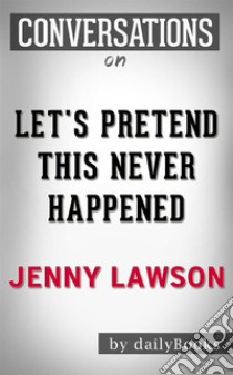 Let's Pretend This Never Happened: A Mostly True Memoir by Jenny Lawson  | Conversation Starters. E-book. Formato EPUB ebook di dailyBooks