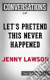 Let&apos;s Pretend This Never Happened: A Mostly True Memoir by Jenny Lawson  - Conversation Starters. E-book. Formato EPUB ebook