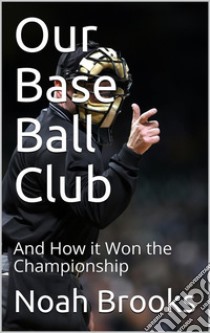 Our Base Ball Club / And How it Won the Championship. E-book. Formato Mobipocket ebook