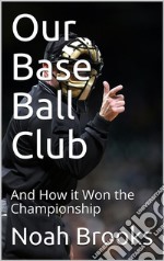 Our Base Ball Club / And How it Won the Championship. E-book. Formato Mobipocket ebook