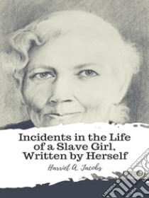 Incidents in the Life of a Slave Girl, Written by Herself. E-book. Formato Mobipocket ebook