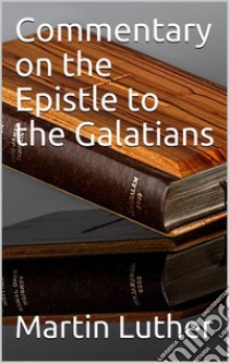 Commentary on the Epistle to the Galatians. E-book. Formato PDF ebook