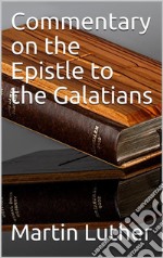 Commentary on the Epistle to the Galatians. E-book. Formato Mobipocket ebook